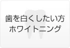 歯を白くしたい方　ホワイトニング
